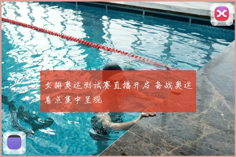 女排奥运测试赛直播开启 备战奥运看点集中呈现