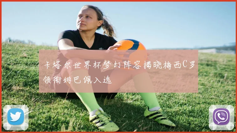 卡塔尔世界杯梦幻阵容揭晓梅西C罗领衔姆巴佩入选