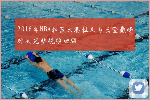 2016年NBA扣篮大赛拉文与戈登巅峰对决完整视频回顾