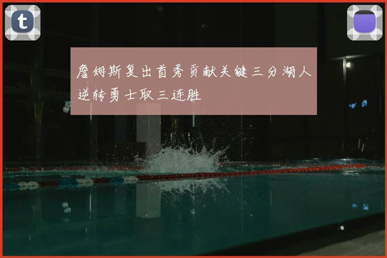 詹姆斯复出首秀贡献关键三分湖人逆转勇士取三连胜