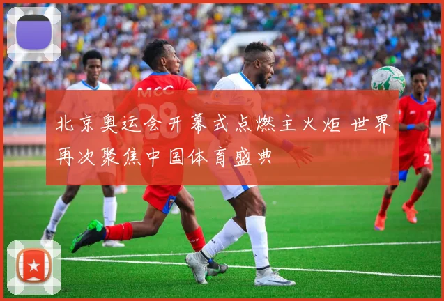 北京奥运会开幕式点燃主火炬 世界再次聚焦中国体育盛典