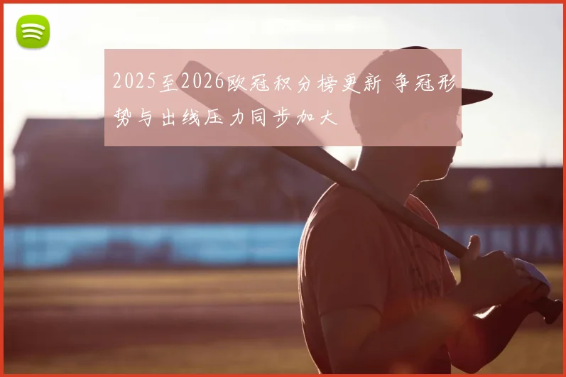 2025至2026欧冠积分榜更新 争冠形势与出线压力同步加大