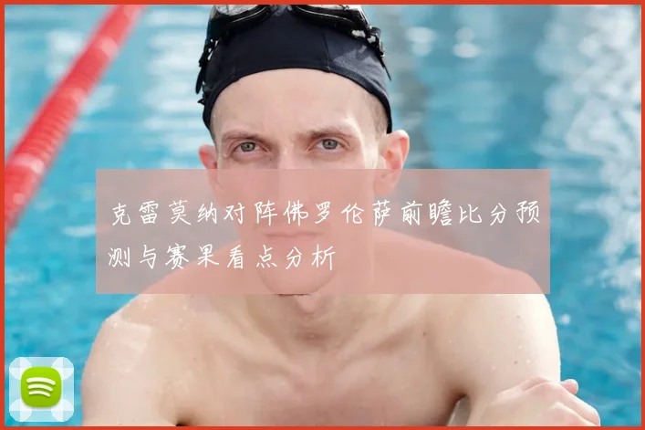 克雷莫纳对阵佛罗伦萨前瞻比分预测与赛果看点分析
