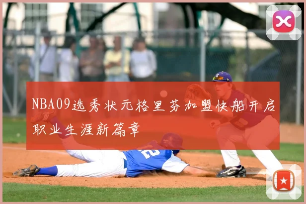 NBA09选秀状元格里芬加盟快船开启职业生涯新篇章