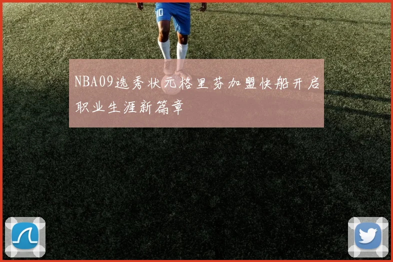 NBA09选秀状元格里芬加盟快船开启职业生涯新篇章