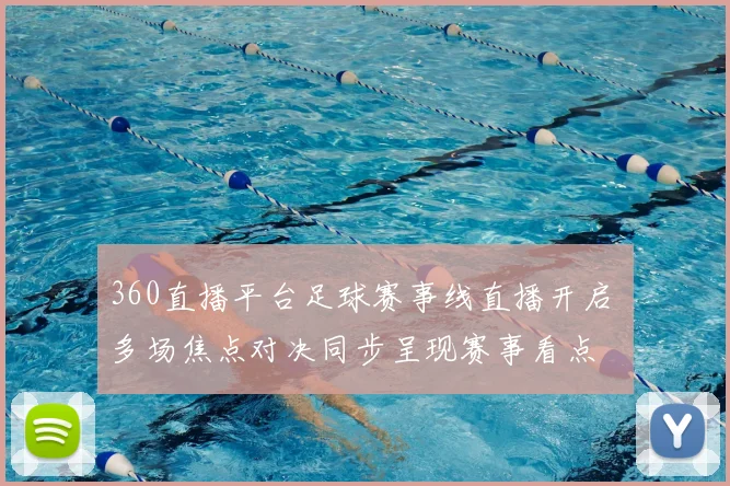 360直播平台足球赛事线直播开启 多场焦点对决同步呈现赛事看点